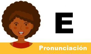 La pronunciación de
    la letra E